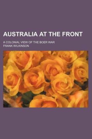 Cover of Australia at the Front; A Colonial View of the Boer War