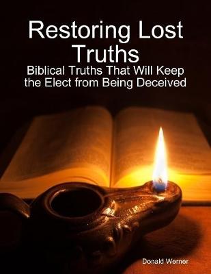 Book cover for Restoring Lost Truths: Biblical Truths That Will Keep the Elect from Being Deceived