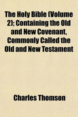 Cover of The Holy Bible (Volume 2); Containing the Old and New Covenant, Commonly Called the Old and New Testament