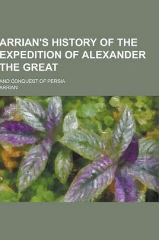 Cover of Arrian's History of the Expedition of Alexander the Great; And Conquest of Persia