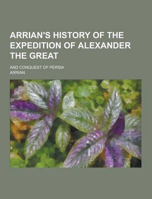 Book cover for Arrian's History of the Expedition of Alexander the Great; And Conquest of Persia