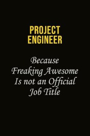 Cover of Project Engineer Because Freaking Awesome Is Not An Official Job Title