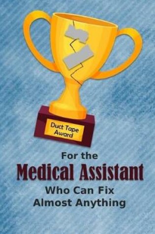 Cover of For the Medical Assistant Who Can Fix Almost Anything - Duct Tape Award