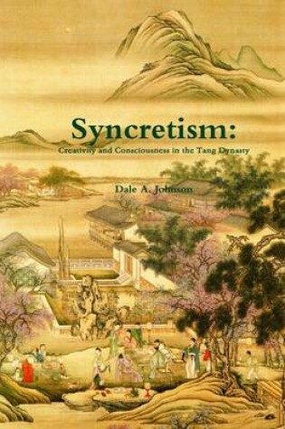 Cover of Syncretism: Creativity and Consciousness in the Tang Dynasty