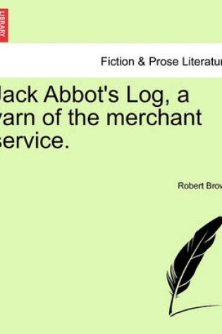 Cover of Jack Abbot's Log, a Yarn of the Merchant Service.