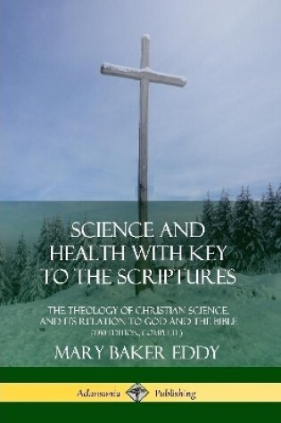Cover of Science and Health with Key to the Scriptures: The Theology of Christian Science, and its Relation to God and the Bible (1910 Edition, Complete)