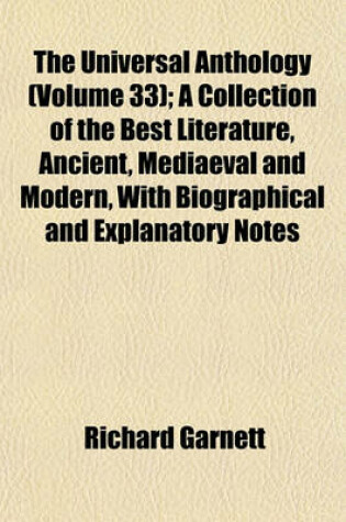 Cover of The Universal Anthology (Volume 33); A Collection of the Best Literature, Ancient, Mediaeval and Modern, with Biographical and Explanatory Notes