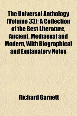 Book cover for The Universal Anthology (Volume 33); A Collection of the Best Literature, Ancient, Mediaeval and Modern, with Biographical and Explanatory Notes