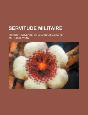 Book cover for Servitude Militaire; Suivi de Souvenirs de Grandeur Militaire