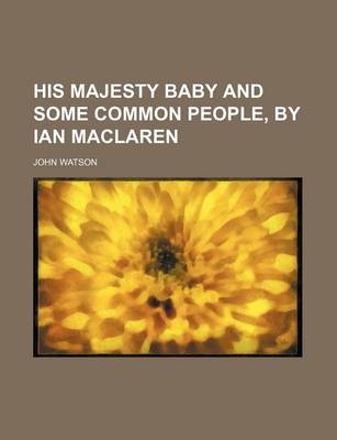 Book cover for His Majesty Baby and Some Common People, by Ian MacLaren