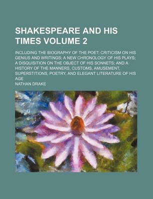 Book cover for Shakespeare and His Times Volume 2; Including the Biography of the Poet; Criticism on His Genius and Writings; A New Chronology of His Plays; A Disquisition on the Object of His Sonnets; And a History of the Manners, Customs, Amusement, Superstitions, Poet