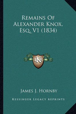 Book cover for Remains of Alexander Knox, Esq. V1 (1834) Remains of Alexander Knox, Esq. V1 (1834)