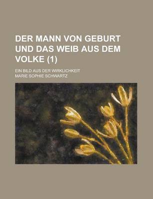 Book cover for Der Mann Von Geburt Und Das Weib Aus Dem Volke; Ein Bild Aus Der Wirklichkeit (1 )