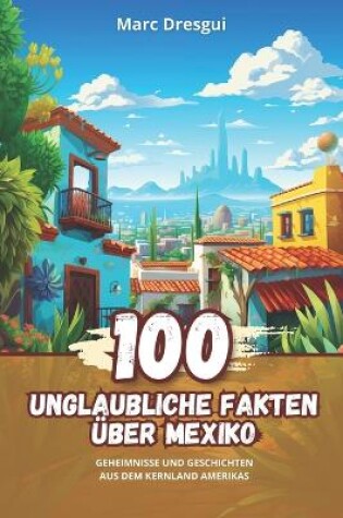 Cover of 100 Unglaubliche Fakten �ber Mexiko