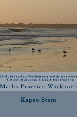 Cover of 30 Subtraction Worksheets (with Answers) - 4 Digit Minuend, 1 Digit Subtrahend