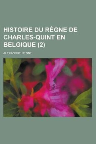 Cover of Histoire Du Regne de Charles-Quint En Belgique (2)