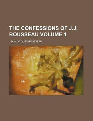 Book cover for The Confessions of J.J. Rousseau Volume 1