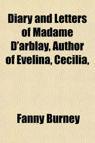 Cover of Diary and Letters of Madame D'Arblay, Author of Evelina, Cecilia,