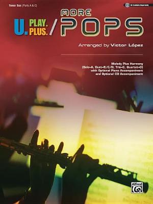 Cover of U.Play.Plus More Pops -- Melody Plus Harmony (Solo--A, Duet--B/C/D, Trio--C, Quartet--D) with Optional Piano Accompaniment and Optional CD Accompaniment