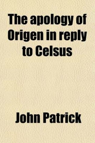 Cover of The Apology of Origen in Reply to Celsus; A Chapter in the History of Apologetics
