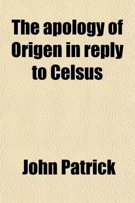 Book cover for The Apology of Origen in Reply to Celsus; A Chapter in the History of Apologetics
