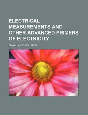 Book cover for Electrical Measurements and Other Advanced Primers of Electricity