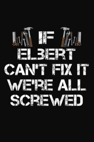 Cover of If Elbert Can't Fix It We're All Screwed