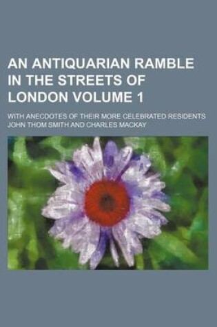 Cover of An Antiquarian Ramble in the Streets of London Volume 1; With Anecdotes of Their More Celebrated Residents