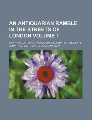 Book cover for An Antiquarian Ramble in the Streets of London Volume 1; With Anecdotes of Their More Celebrated Residents