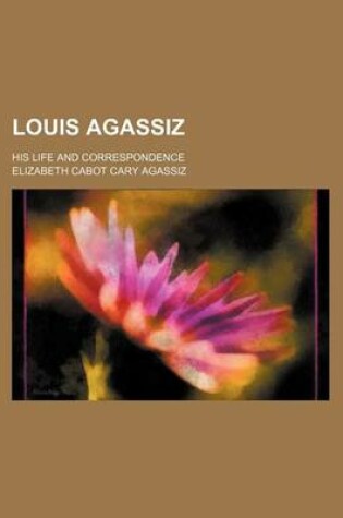 Cover of Louis Agassiz (Volume 1); His Life and Correspondence