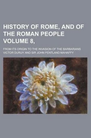 Cover of History of Rome, and of the Roman People; From Its Origin to the Invasion of the Barbarians Volume 8,