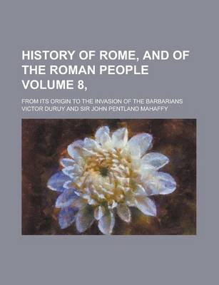 Book cover for History of Rome, and of the Roman People; From Its Origin to the Invasion of the Barbarians Volume 8,