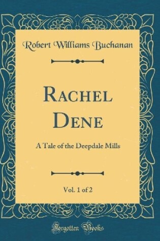 Cover of Rachel Dene, Vol. 1 of 2: A Tale of the Deepdale Mills (Classic Reprint)