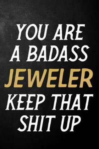 Cover of You Are A Badass Jeweler Keep That Shit Up