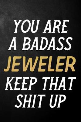 Book cover for You Are A Badass Jeweler Keep That Shit Up