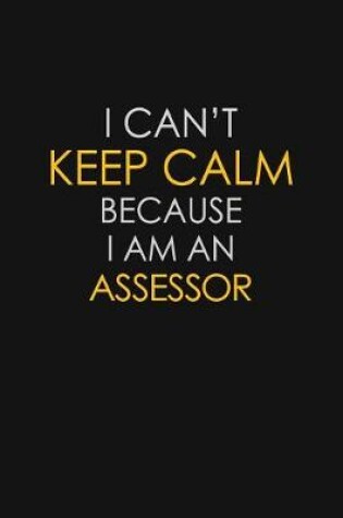Cover of I Can't Keep Calm Because I Am An Assessor