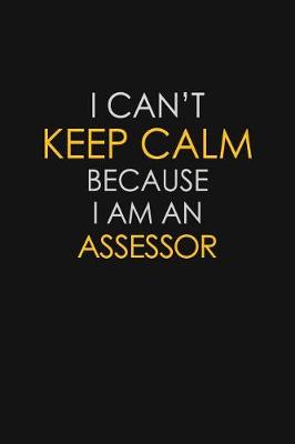 Book cover for I Can't Keep Calm Because I Am An Assessor