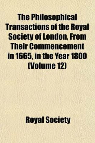 Cover of The Philosophical Transactions of the Royal Society of London, from Their Commencement in 1665, in the Year 1800 (Volume 12)