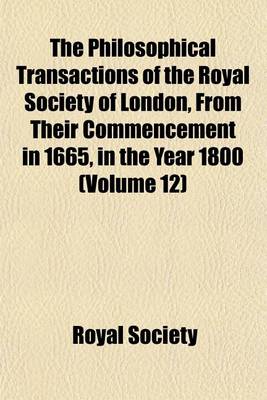 Book cover for The Philosophical Transactions of the Royal Society of London, from Their Commencement in 1665, in the Year 1800 (Volume 12)