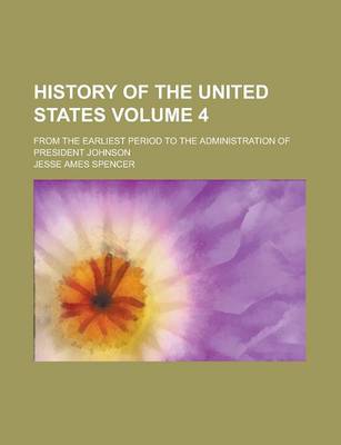 Book cover for History of the United States; From the Earliest Period to the Administration of President Johnson Volume 4