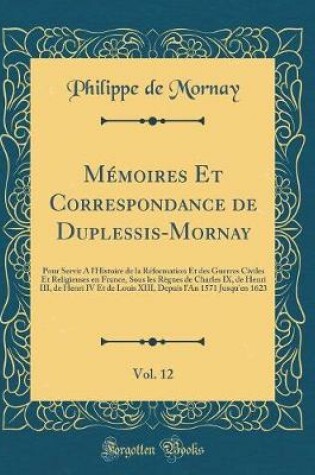 Cover of Memoires Et Correspondance de Duplessis-Mornay, Vol. 12