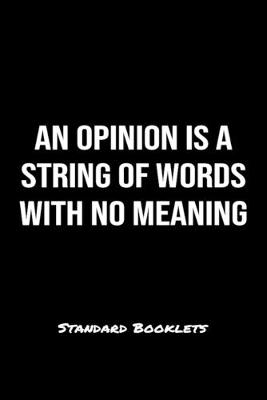 Book cover for An Opinion Is A String Of Words With No Meaning Standard Booklets