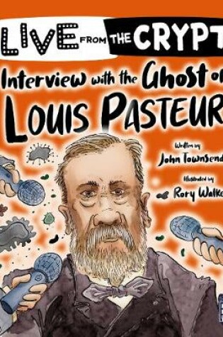 Cover of Live from the crypt: Interview with the ghost of Louis Pasteur