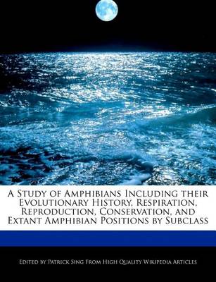 Book cover for A Study of Amphibians Including Their Evolutionary History, Respiration, Reproduction, Conservation, and Extant Amphibian Positions by Subclass