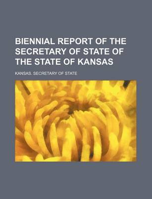 Book cover for Biennial Report of the Secretary of State of the State of Kansas