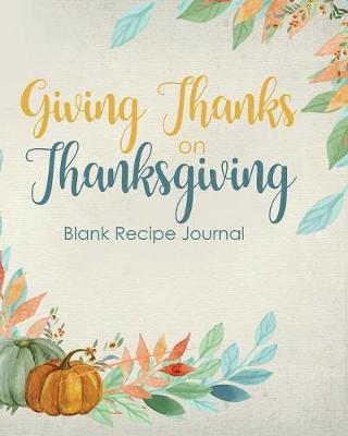 Book cover for Giving Thanks on Thanksgiving Blank Recipe Journal