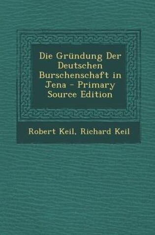 Cover of Die Grundung Der Deutschen Burschenschaft in Jena - Primary Source Edition