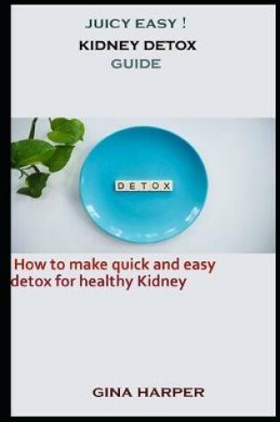 Cover of Juicy Easy ! Kidney Detox Guide