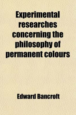 Cover of Experimental Researches Concerning the Philosophy of Permanent Colours (Volume 2); And the Best Means of Producing Them, by Dyeing, Calico Printing, &