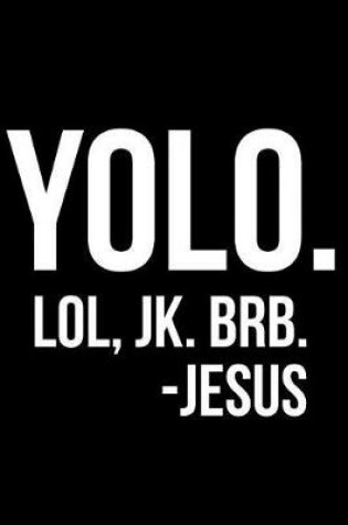 Cover of Yolo. Lol, Jk. Brb. -Jesus